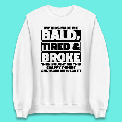 My Kids Made Me Bald Tired & Broke Funny Slogan Funny Dad Joke Spoof Unisex Sweatshirt