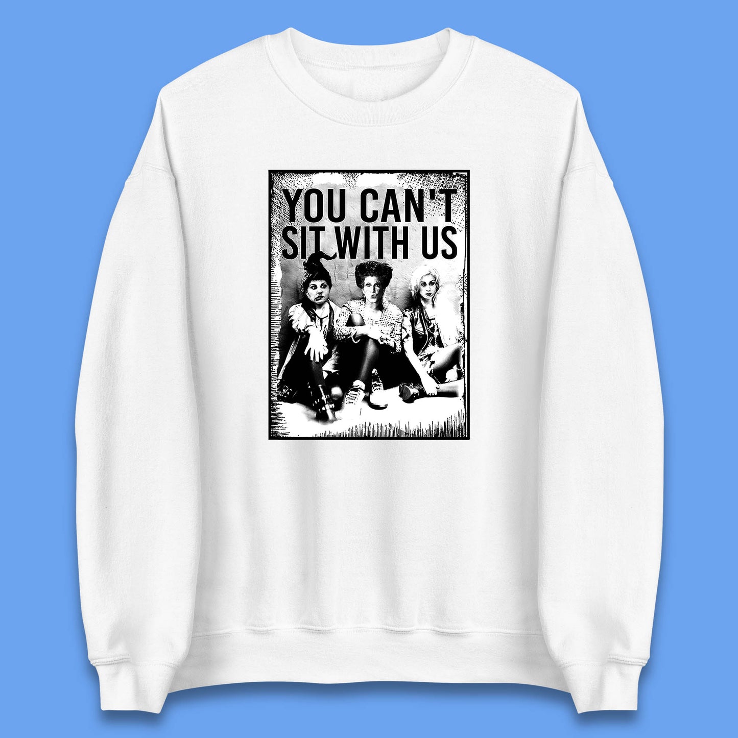 You Can't Sit With Us Halloween Sanderson Sisters From Hocus Pocus Halloween Witches Unisex Sweatshirt