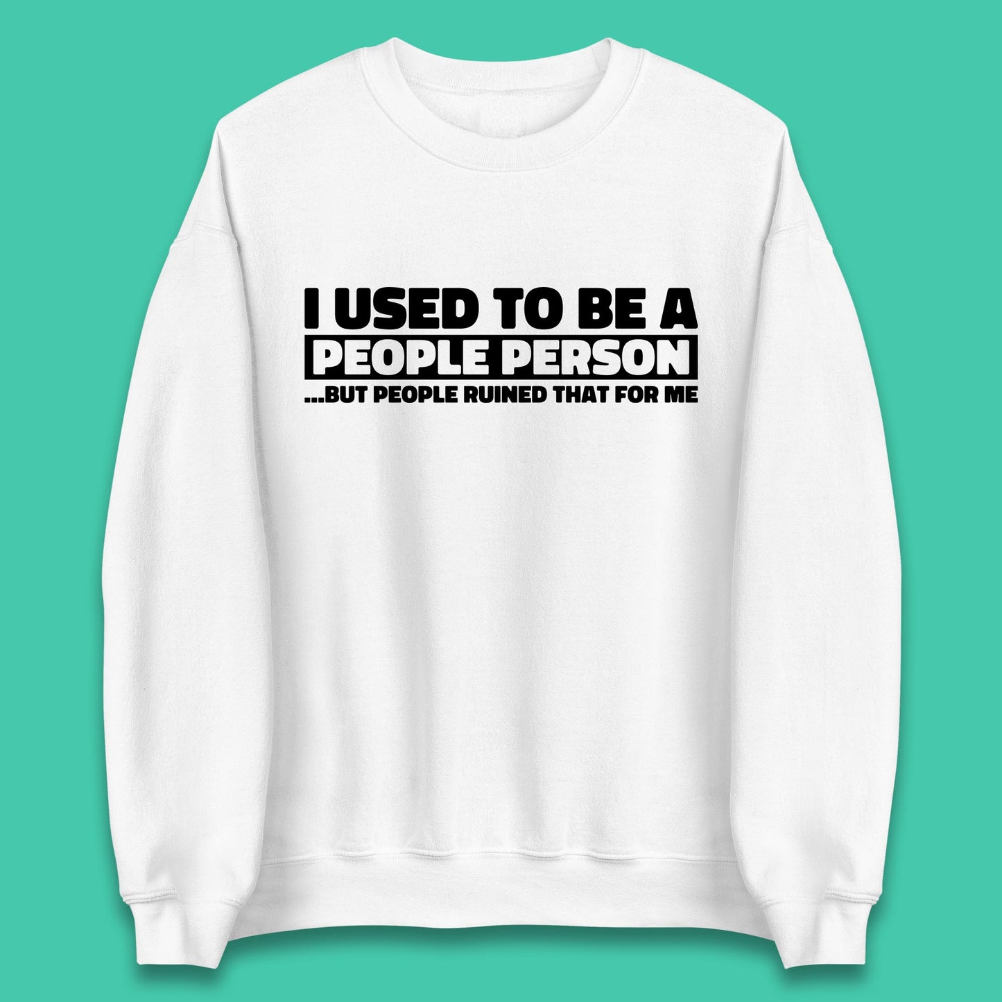 I Used To Be A People Person Humor Hilarious Funny Sayings Unisex Sweatshirt
