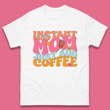 Instant Mom Just Add Coffee Mens T-Shirt