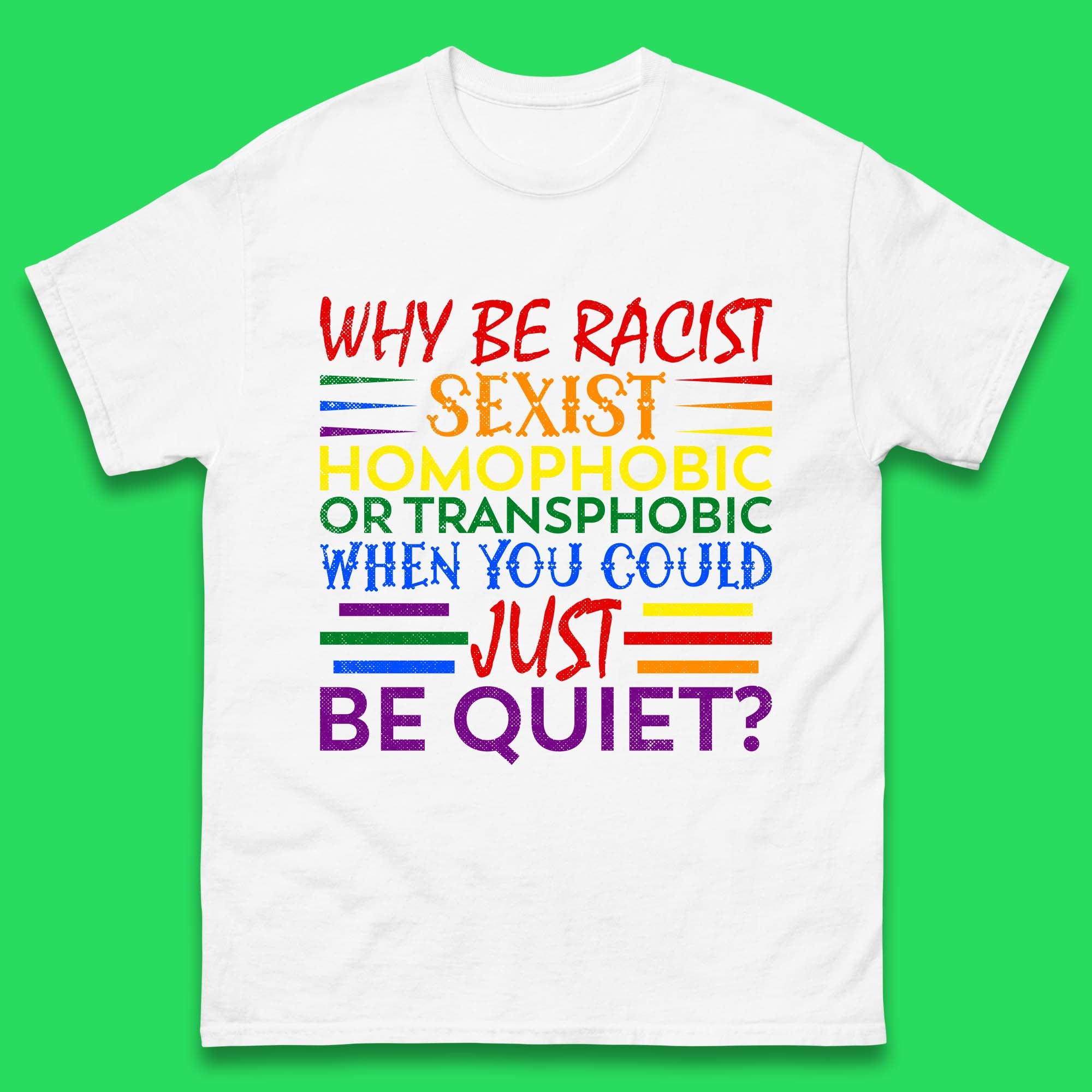 Why Be Racist Sexist Homophobic Mens T-Shirt