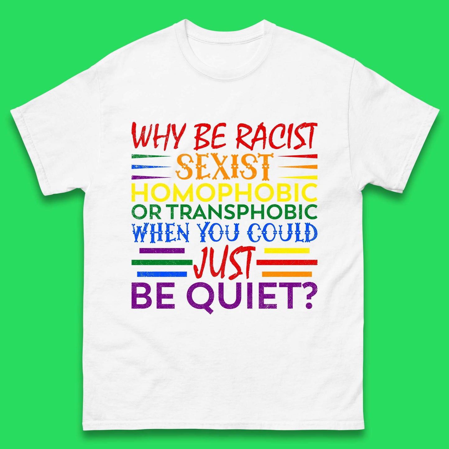 Why Be Racist Sexist Homophobic Mens T-Shirt