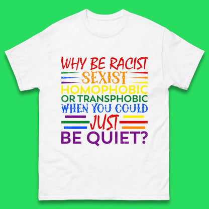 Why Be Racist Sexist Homophobic Mens T-Shirt