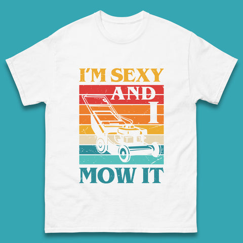 I'm Sexy And I Mow It Funny Lawn Mowing Father's Day Gardener Landscaper Dad Joke Landscaping Mens Tee Top