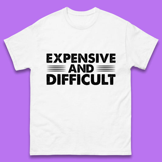 Expensive And Difficult Funny High Maintenance Sarcastic Statement Saying Mens Tee Top