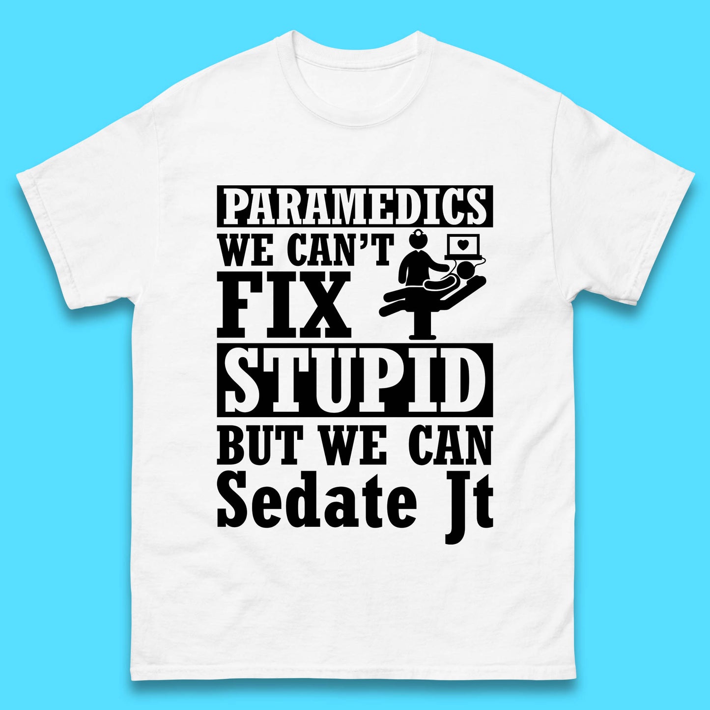 Paramedics Staff We Can't Fix Stupid Funny Quote Paramedical Staff Gift Dedicated for Lifesaving Heroes Mens Tee Top
