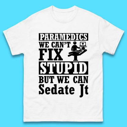 Paramedics Staff We Can't Fix Stupid Funny Quote Paramedical Staff Gift Dedicated for Lifesaving Heroes Mens Tee Top