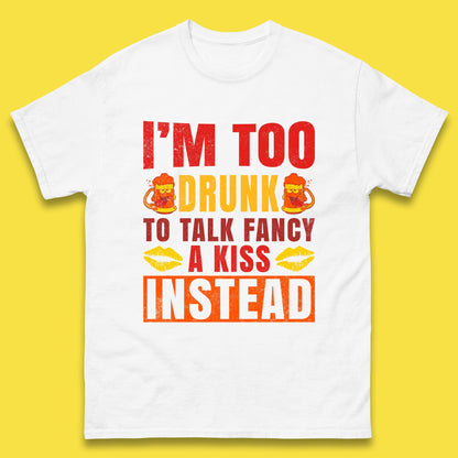 I'm Too Drunk To Talk Fancy A Kiss Instead Funny Drinking Sarcastic Humours Mens Tee Top