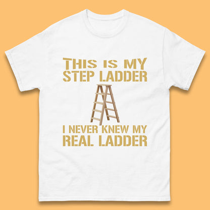 This Is My Step Ladder I Never Knew My Real Ladder Funny Joke Humour Mens Tee Top