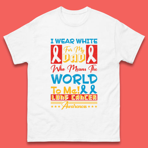 I Wear White For My Dad Who Means The World To Me Lung Cancer Awareness Cancer Fighter Survivor Mens Tee Top