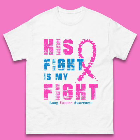 His Fight Is My Fight Lung Cancer Awareness Warrior Fighter Cancer Support Mens Tee Top