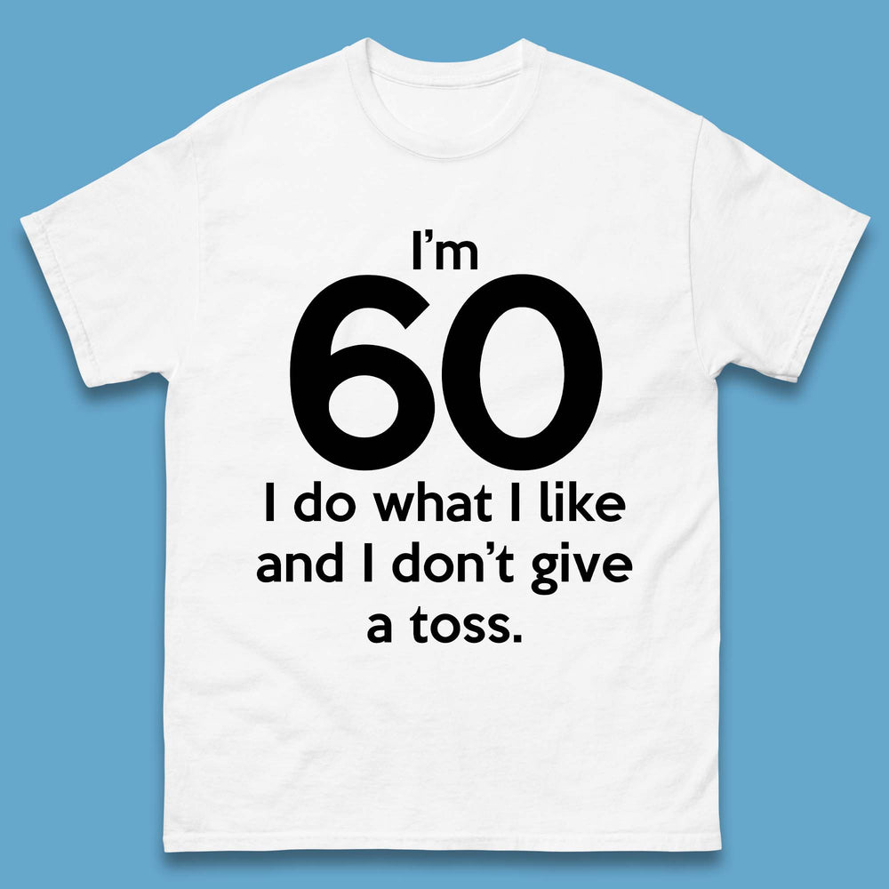 I'm 60 I Do What I Like and I Don't Give a Toss T-Shirt