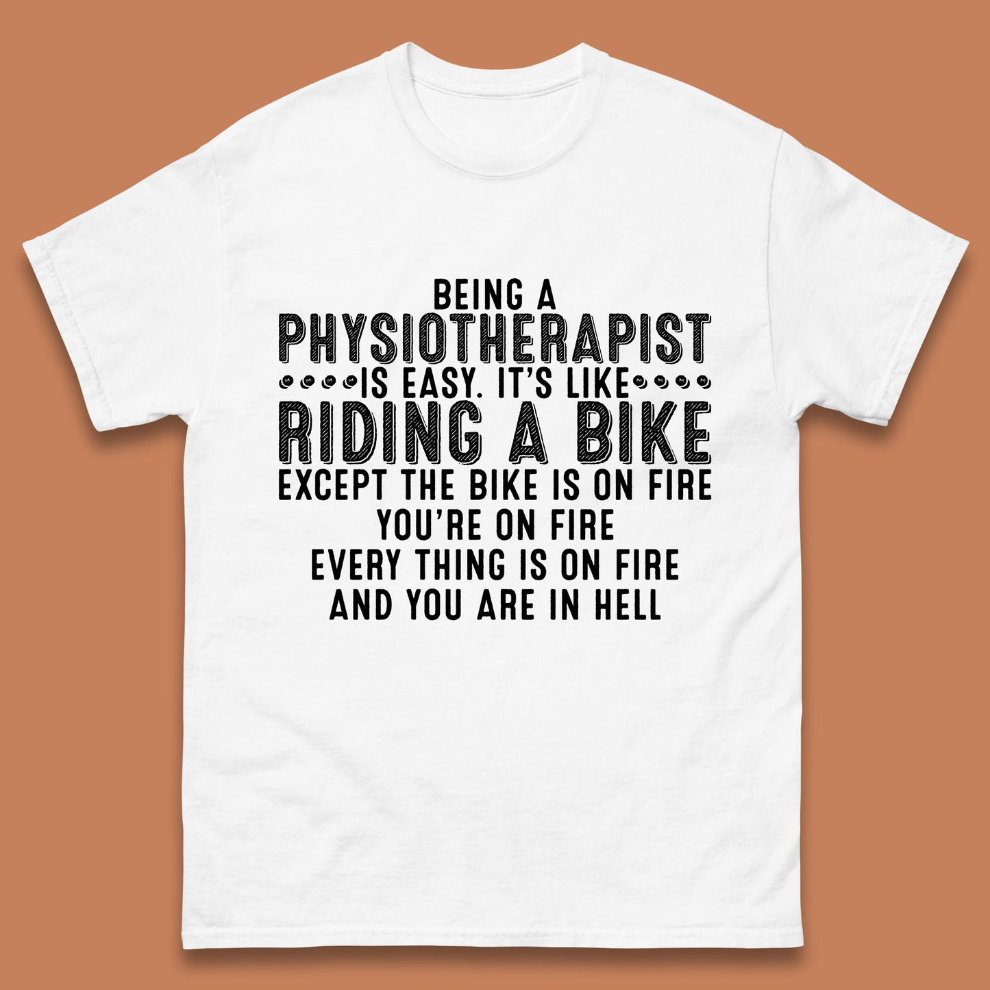 Being A Physiotherapist Is Easy It's Like Riding A Bike Except The Bike Is On Fire Mens Tee Top