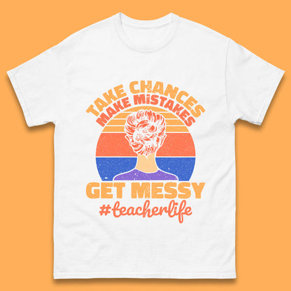 Take Chances Make Mistakes Get Messy Teacher Life Teacher Appreciation Mens Tee Top