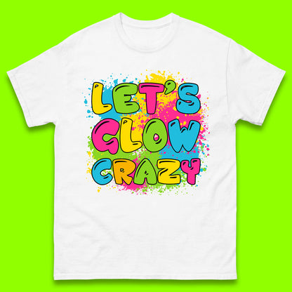 Let's Glow Crazy Paint Splatter Glow Birthday Retro Colorful Theme Party Mens Tee Top