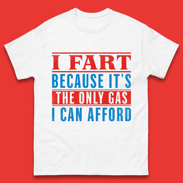 I Fart Because It's The Only Gas I Can Afford Funny Novelty Humor Sarcastic Farting Joke Funny Gas Prices Meme Mens Tee Top