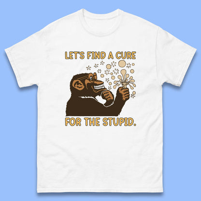 Let's Find A Cure For The Stupid Monkey Discovered Stupid People Funny Sarcastic Science Mens Tee Top