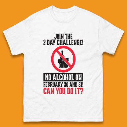 Join The 2 Day Challenge No Alcohol On February 30 And 31 Can You Do It Drink Quote Mens Tee Top