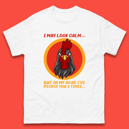 I May Look Clam But In My Head I've Pecked You 3 Times Funny Chicken Sarcastic Rooster Humor Mens Tee Top