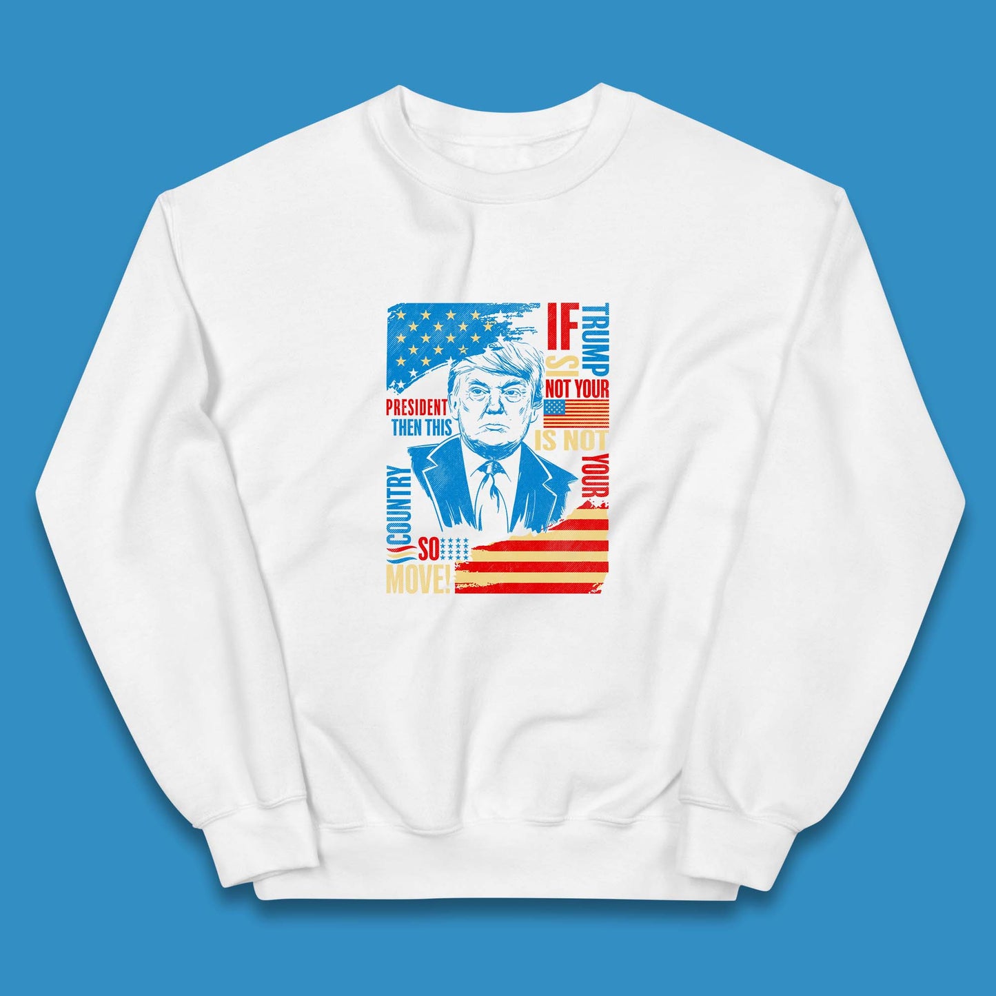 If Trump Is Not Your President Then This Is Not Your Country So Move President Election Republicans Campaign Kids Jumper