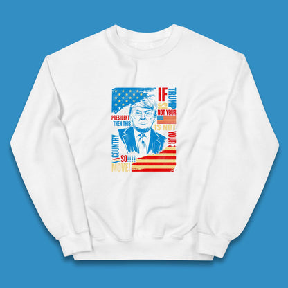 If Trump Is Not Your President Then This Is Not Your Country So Move President Election Republicans Campaign Kids Jumper