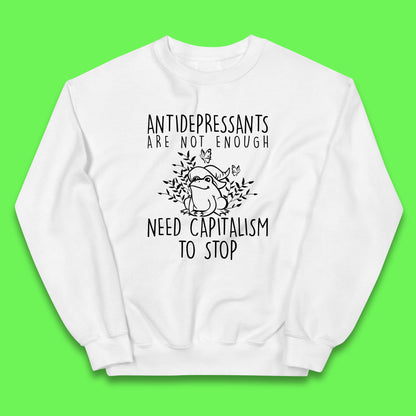 Antidepressants Are Not Enough Need Capitalism To Stop Funny Mental Health Kids Jumper