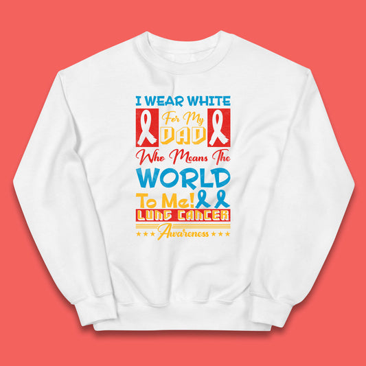I Wear White For My Dad Who Means The World To Me Lung Cancer Awareness Cancer Fighter Survivor Kids Jumper