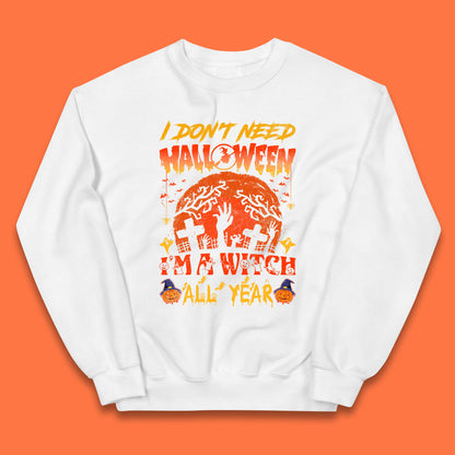 I Don't Need Halloween I'm A Witch All Year Halloween Season Kids Jumper
