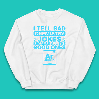 I Tell Bad Chemistry Jokes Because All The Good Ones Argon Funny Science Chemistry Jokes Periodic Table Kids Jumper