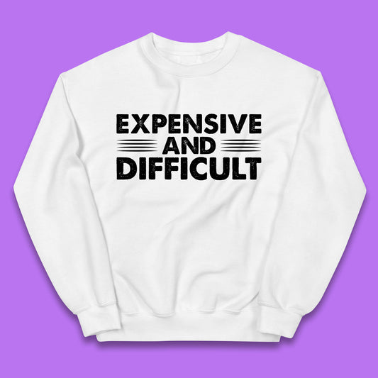 Expensive And Difficult Funny High Maintenance Sarcastic Statement Saying Kids Jumper