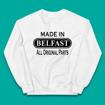 Made In Belfast All Original Parts Vintage Retro Birthday Capital And Largest City Of Northern Ireland Kids Jumper
