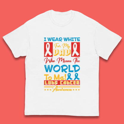 I Wear White For My Dad Who Means The World To Me Lung Cancer Awareness Cancer Fighter Survivor Kids T Shirt