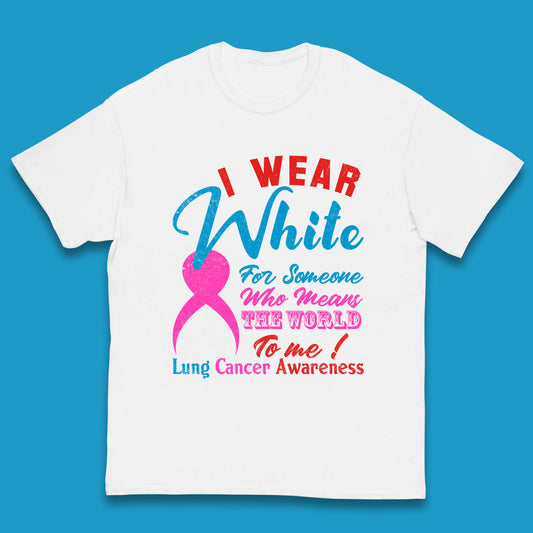 I Wear White For Someone Who Means The World To Me Lung Cancer Awareness Warrior Kids T Shirt