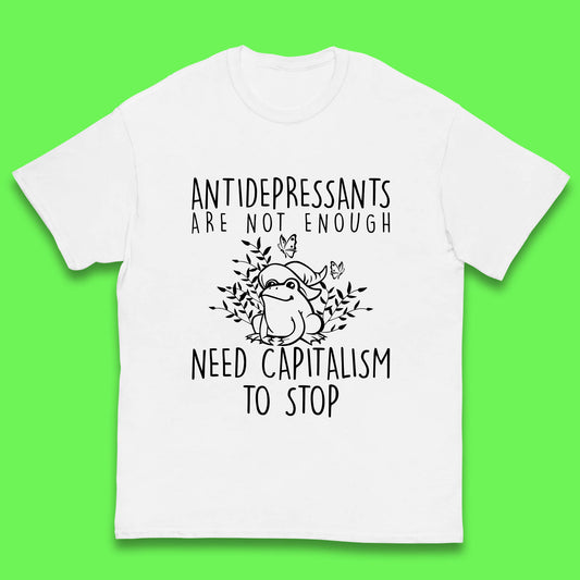 Antidepressants Are Not Enough Need Capitalism To Stop Funny Mental Health Kids T Shirt