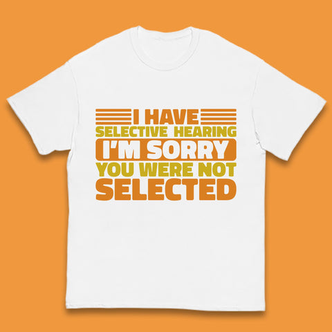 I Have Selective Hearing I'm Sorry You Were Not Selected Funny Saying Sarcastic Humorous Kids T Shirt