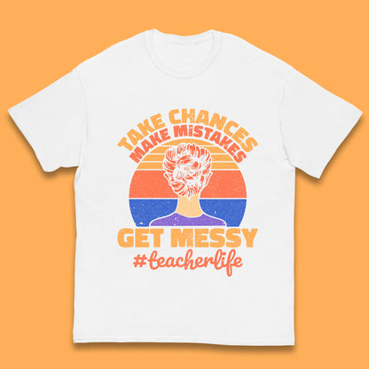 Take Chances Make Mistakes Get Messy Teacher Life Teacher Appreciation Kids T Shirt