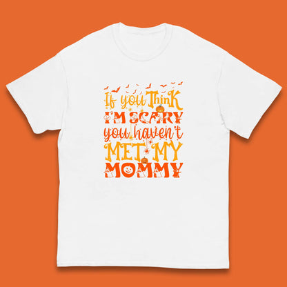 If You Think I'm Scary You Haven't Met My Mommy Funny Halloween Kids T Shirt