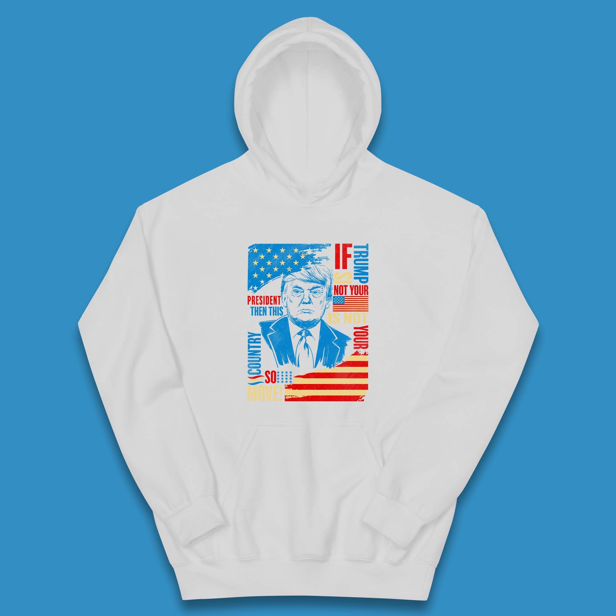 If Trump Is Not Your President Then This Is Not Your Country So Move President Election Republicans Campaign Kids Hoodie