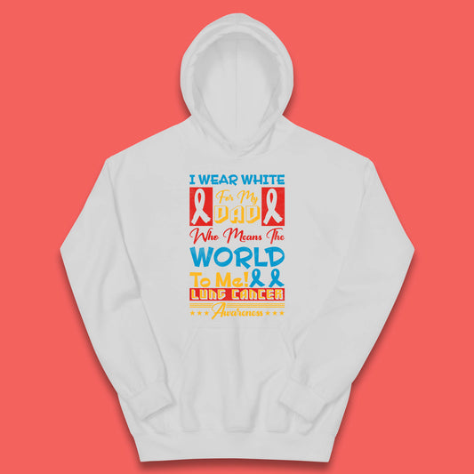 I Wear White For My Dad Who Means The World To Me Lung Cancer Awareness Cancer Fighter Survivor Kids Hoodie