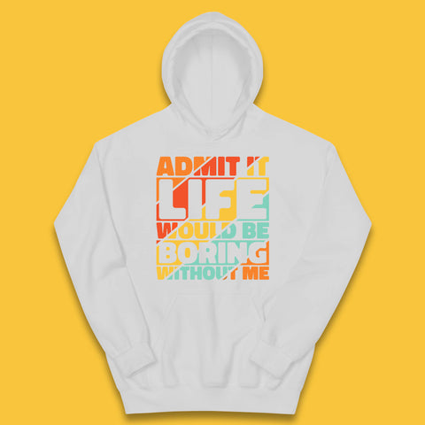 Admit It Life Would Be Boring Without Me Funny Saying And Quotes Kids Hoodie
