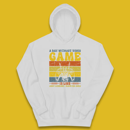 A Day Without Video Game Is Like Just Kidding I Have No Idea Kids Hoodie