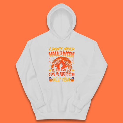 I Don't Need Halloween I'm A Witch All Year Halloween Season Kids Hoodie