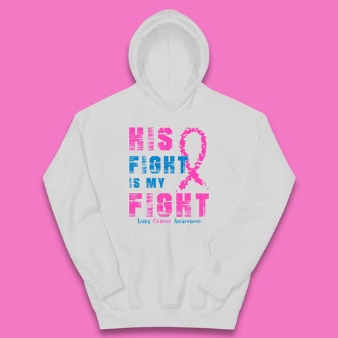 His Fight Is My Fight Lung Cancer Awareness Warrior Fighter Cancer Support Kids Hoodie
