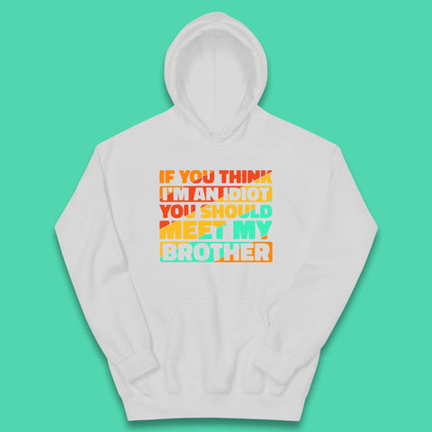 If You Think I'm An Idiot  You Should Meet My Brother Funny Sarcastic Sibling Kids Hoodie