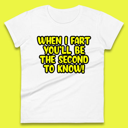 When I Fart You'll Be The Second To Know Funny Sarcastic Fart Humor Rude Offensive Joke Womens Tee Top