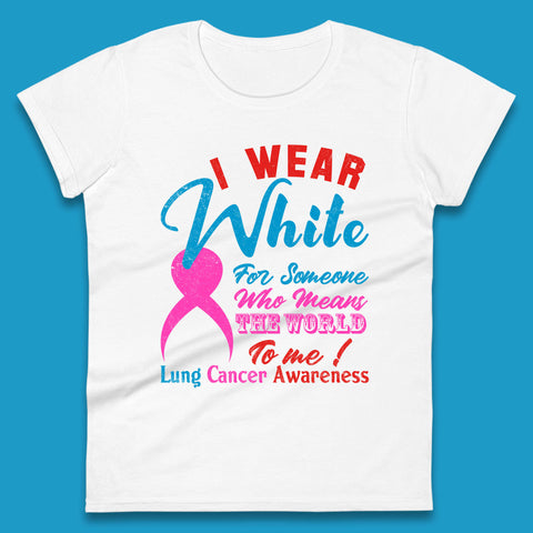 I Wear White For Someone Who Means The World To Me Lung Cancer Awareness Warrior Womens Tee Top