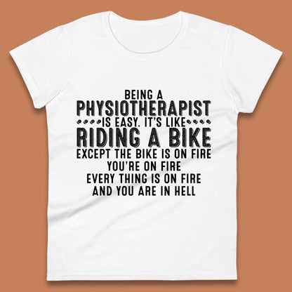 Being A Physiotherapist Is Easy It's Like Riding A Bike Except The Bike Is On Fire Womens Tee Top