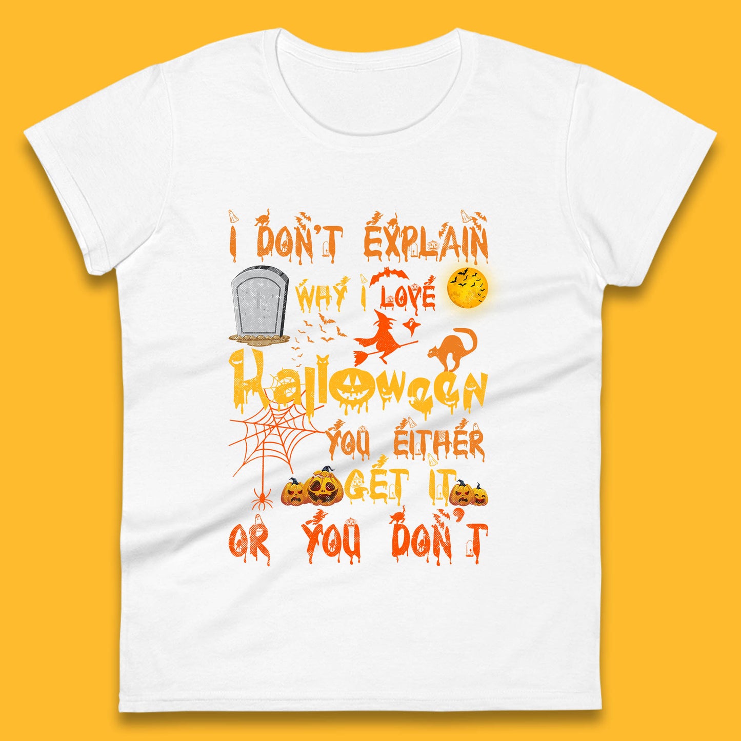 I Don't Explain Why I Love Halloween You Either Get It Or You Don't Womens Tee Top