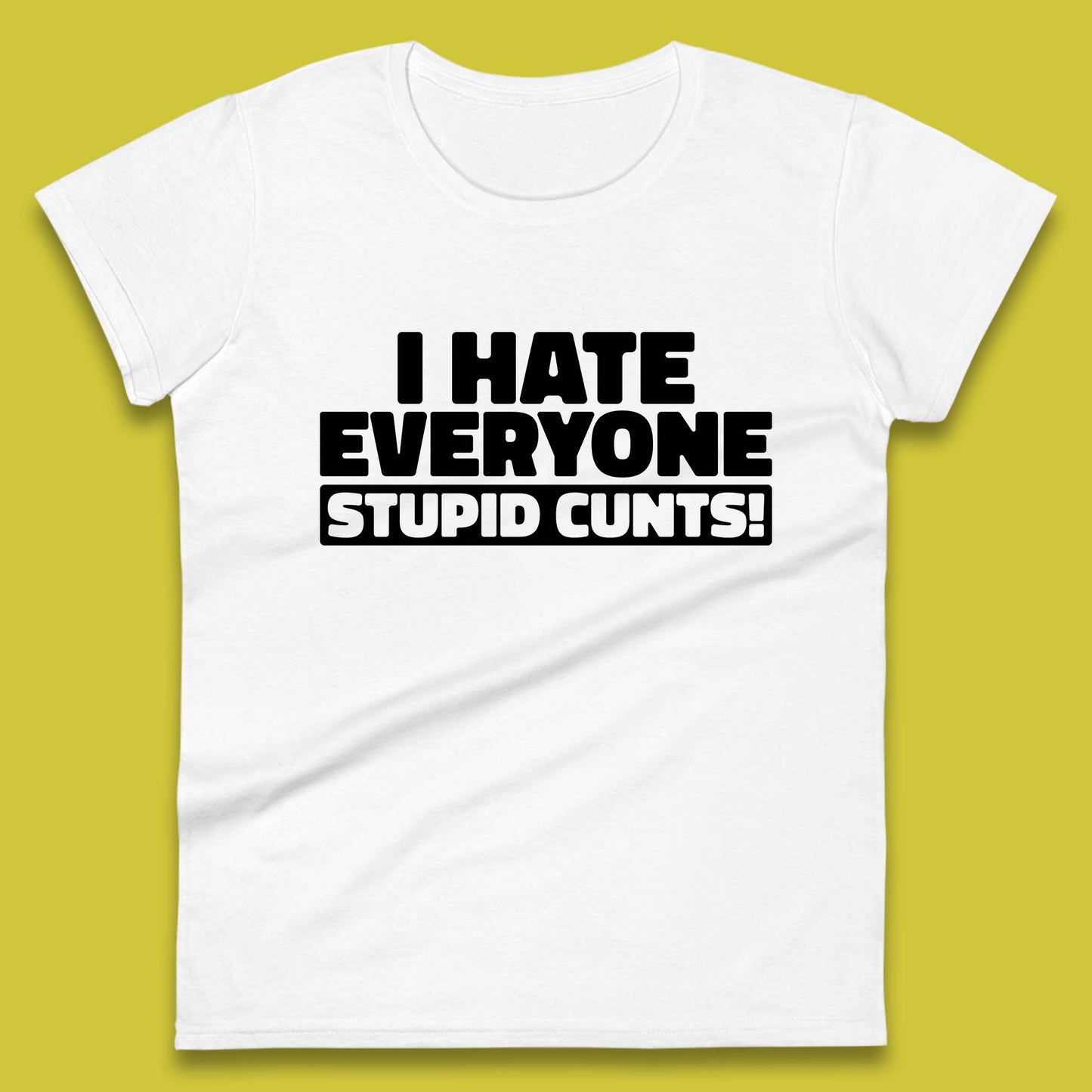 I Hate Everyone Stupid Cunts Introvert Antisocial Sarcastic Funny Womens Tee Top