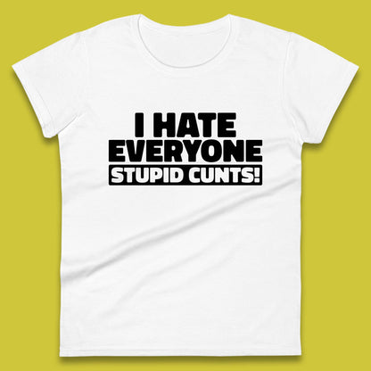 I Hate Everyone Stupid Cunts Introvert Antisocial Sarcastic Funny Womens Tee Top
